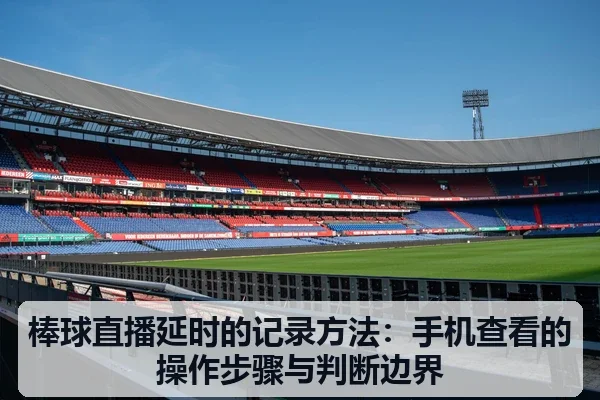 棒球直播延时的记录方法：手机查看的操作步骤与判断边界
